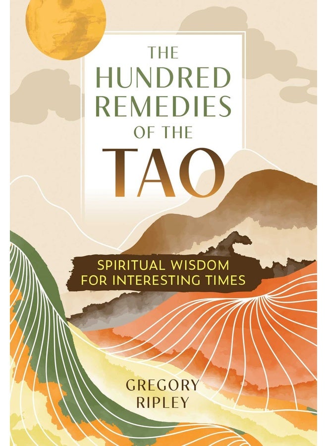 The Hundred Remedies of the Tao: Spiritual Wisdom for Interesting Times